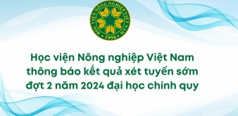 Học viện Nông nghiệp Việt Nam thông báo kết quả xét tuyển sớm đợt 2 năm 2024 đại học chính quy