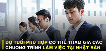 ĐỘ TUỔI CÓ THỂ THAM GIA CÁC CHƯƠNG TRÌNH LÀM VIỆC TẠI NHẬT BẢN