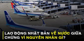 LAO ĐỘNG NHẬT BẢN VỀ NƯỚC GIỮA CHỪNG NGUYÊN NHÂN VÌ SAO?
